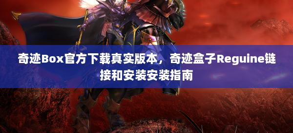 奇迹Box官方下载真实版本，奇迹盒子Reguine链接和安装安装指南  第1张
