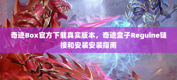 奇迹Box官方下载真实版本，奇迹盒子Reguine链接和安装安装指南  第3张
